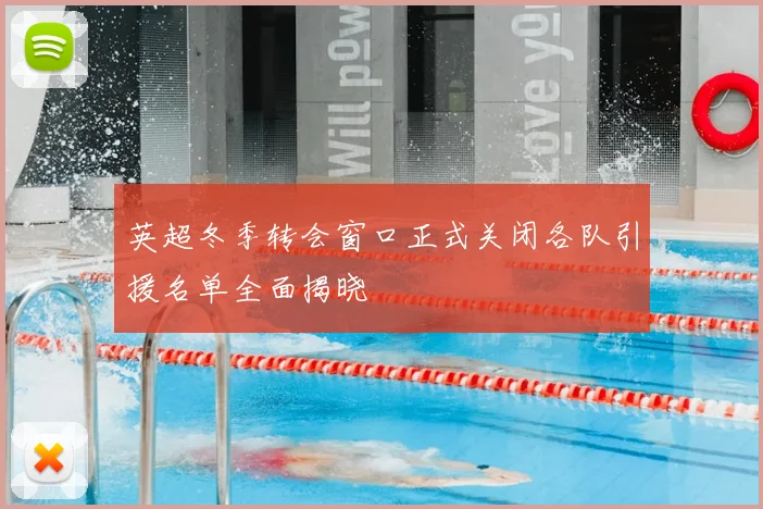 英超冬季转会窗口正式关闭各队引援名单全面揭晓