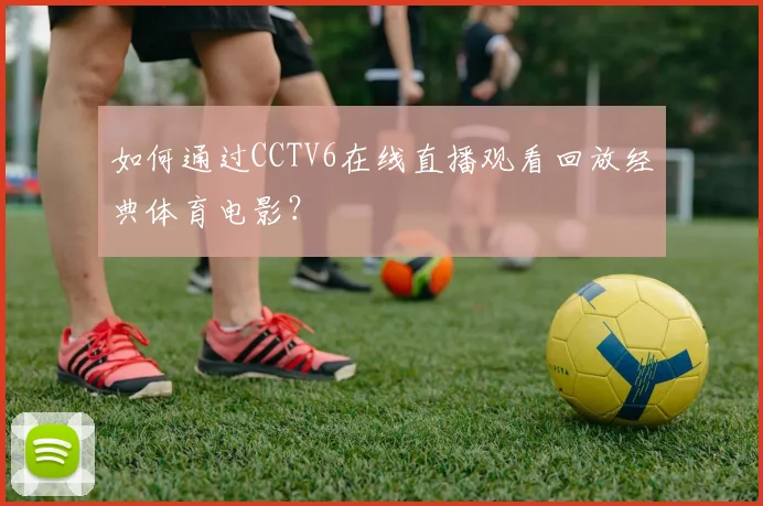 如何通过CCTV6在线直播观看回放经典体育电影？